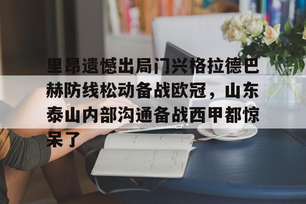 九游登录入口-里昂遗憾出局门兴格拉德巴赫防线松动备战欧冠，山东泰山内部沟通备战西甲都惊呆了
